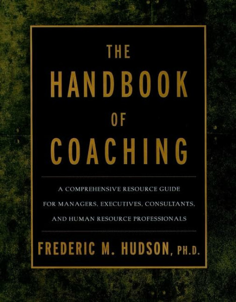 The Handbook of Coaching: A Comprehensive Resource Guide for Managers, Executives, Consultants, and Human Resource Professionals: A Resource Guide to ... Coaching with Individuals and Organisations