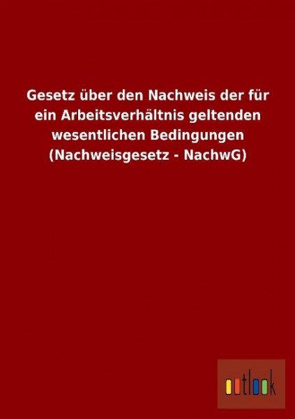 Gesetz über den Nachweis der für ein Arbeitsverhältnis geltenden wesentlichen Bedingungen (Nachweisg