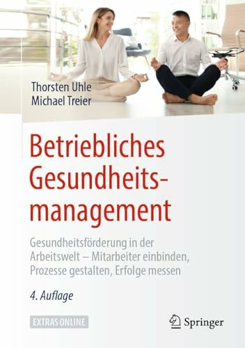 Betriebliches Gesundheitsmanagement: Gesundheitsförderung in der Arbeitswelt - Mitarbeiter einbinden, Prozesse gestalten, Erfolge messen