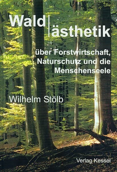 Waldästhetik: über Forstwirtschaft, Naturschutz und die Menschenseele