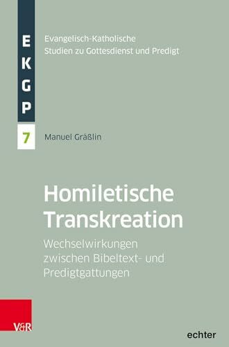 Homiletische Transkreation: Wechselwirkungen zwischen Bibeltext- und Predigtgattungen (Evangelisch-Katholische Studien zu Gottesdienst un: d Predigt)