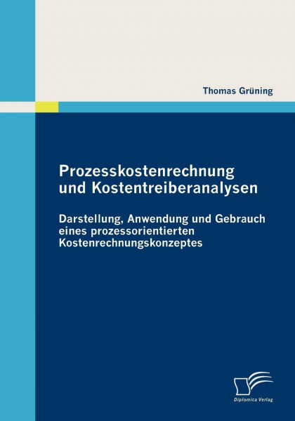 Prozesskostenrechnung und Kostentreiberanalysen: Darstellung, Anwendung und Gebrauch eines prozessorientierten Kostenrechnungskonzeptes
