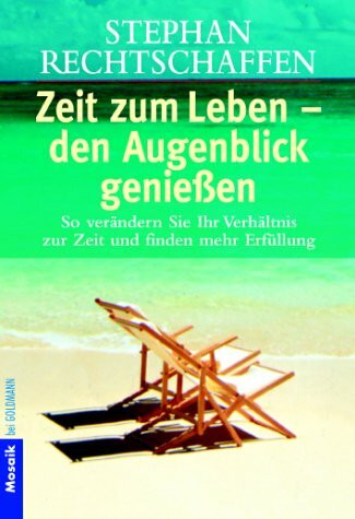 Zeit zum Leben - den Augenblick geniessen. So verändern Sie Ihr Verhältnis zur Zeit und finden mehr Erfüllung