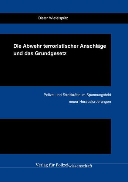 Die Abwehr terroristischer Anschläge und das Grundgesetz: Polizei und Streitkräfte im Spannungsfeld neuer Herausforderungen