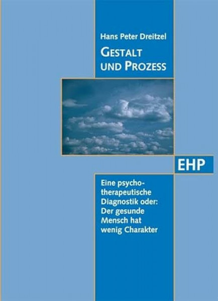 Gestalt und Prozess: Eine psychotherapeutische Diagnostik oder: Der gesunde Mensch hat wenig Charakter (EHP - Edition Humanistische Psychologie)