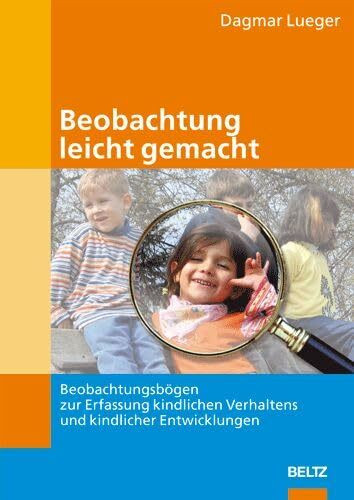 Beobachtung leicht gemacht: Beobachtungsbögen zur Erfassung kindlichen Verhaltens und kindlicher Entwicklungen