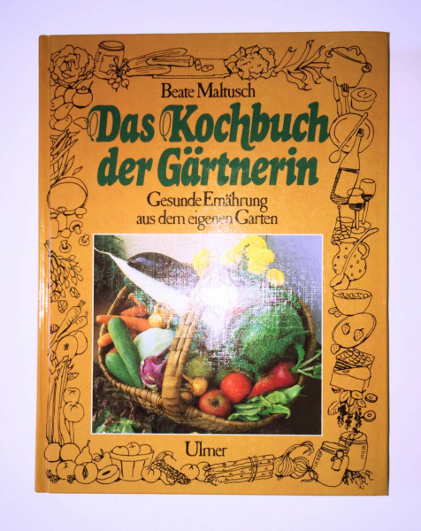 Das Kochbuch der Gärtnerin. Gesunde Ernährung aus dem eigenen Garten