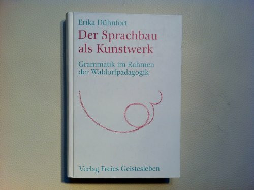 Der Sprachbau als Kunstwerk: Grammatik im Rahmen der Waldorfpädagogik (Menschenkunde und Erziehung)