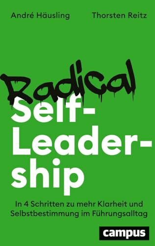 Radical Self-Leadership: In 4 Schritten zu mehr Klarheit und Selbstbestimmung im Führungsalltag