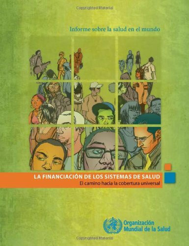 Informe sobre la salud en el mundo / Report on World Health: El Financiacion Dos Sistemas De Salud: El Camino Hacia La Cobertura Universal / the Two ... Financing: the Road to Universal Coverage