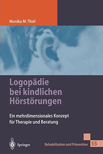 Logopädie bei kindlichen Hörstörungen: Ein Mehrdimensionales Konzept Für Therapie Und Beratung (Rehabilitation und Prävention, 55, Band 55)