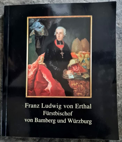 Franz Ludwig von Erthal - Fürstbischof von Bamberg und Würzburg 1779-1795