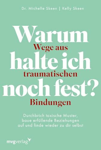 Warum halte ich noch fest? – Wege aus traumatischen Bindungen: Durchbrich toxische Muster, baue erfüllende Beziehungen auf und finde wieder zu dir selbst | Trauma-Bonding überwinden