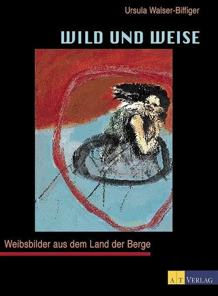 Wild und weise: Weibsbilder aus dem Land der Berge (Schweiz)