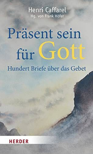 Präsent sein für Gott: Hundert Briefe über das Gebet