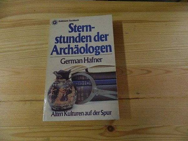 Sternstunden der Archäologen. Alten Kulturen auf der Spur.