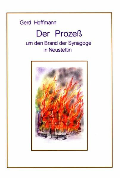 Der Prozess um den Brand der Synagoge in Neustettin: Antisemitismus in Deutschland ausgangs des 19. Jahrhunderts. Mit einer Einführungsbibliographie und biobibliographischen Anmerkungen