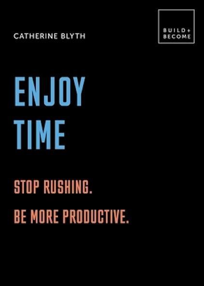 Enjoy Time: Stop rushing. Get more done