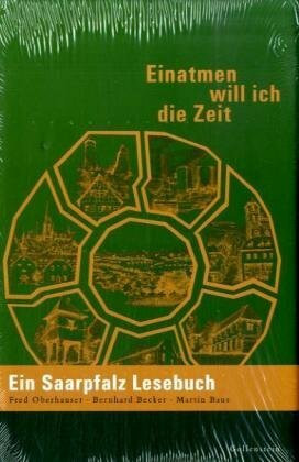 Einatmen will ich die Zeit: Ein Saarpfalz Lesebuch