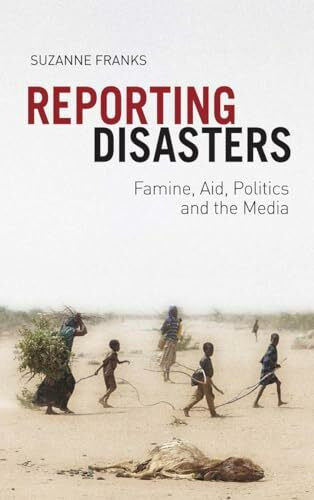 C Hurst & Co Publishers Ltd Reporting Disasters, Famine, Aid, Politics And The Media