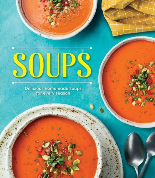 Soups: Delicious Homemade Soups for Every Season