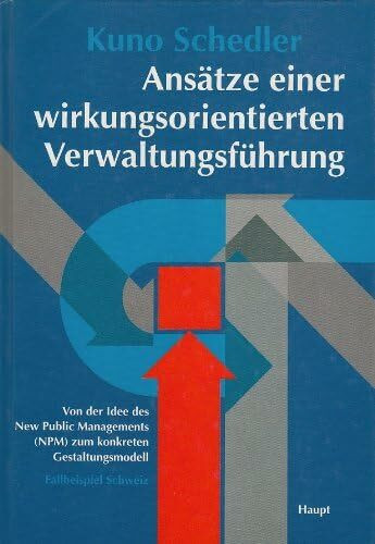 Ansätze einer wirkungsorientierten Verwaltungsführung: Von der Idee des New Public Managements zum konkreten Gestaltungsmodell: Fallbeispiel Schweiz