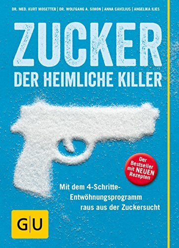 Zucker - der heimliche Killer: Mit dem 4-Schritte-Entwöhungsprogramm raus aus der Zuckersucht (GU Gesund essen)