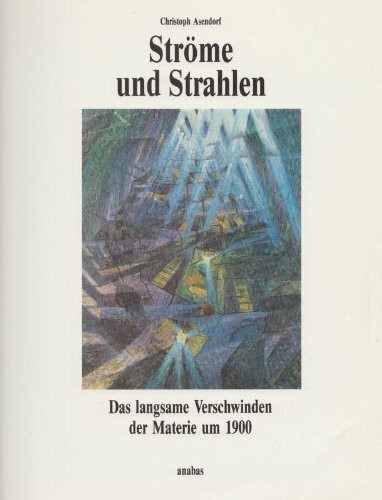 Ströme und Strahlen. Das langsame Verschwinden der Materie um 1900