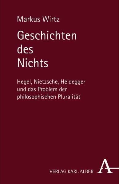 Geschichten des Nichts: Hegel, Nietzsche, Heidegger und das Problem der philosophischen Pluralität