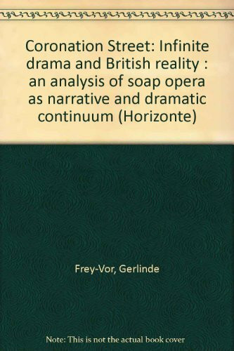 Coronation Street: Infinite Drama and British Reality: An Analysis of Soap Opera as Narrative and Dramatic Continuum (Horizonte: Studien zu Texten und Ideen der europäischen Moderne)