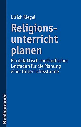 Religionsunterricht planen: Ein didaktisch-methodischer Leitfaden für die Planung einer Unterrichtsstunde