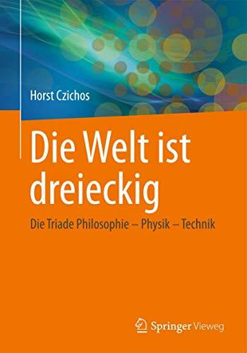 Die Welt ist dreieckig: Die Triade Philosophie – Physik – Technik