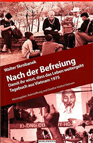 Nach der Befreiung: Damit ihr wisst, dass das Leben weitergeht. Tagebuch aus Vietnam 1975