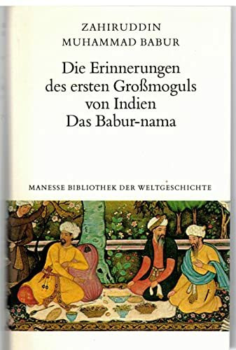 Die Erinnerungen des ersten Grossmoguls von Indien. Das Babur-nama