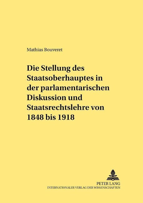 Die Stellung des Staatsoberhauptes in der parlamentarischen Diskussion und Staatsrechtslehre v... - Bouveret, Mathias