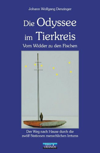 Die Odyssee im Tierkreis: Vom Widder zu den Fischen - Der Weg nach Hause durch die zwölf Stationen menschlichen Irrtums