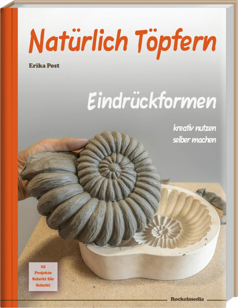 Natürlich Töpfern - Eindrückformen, 216 Seiten, 25 Projekte Schritt für Schritt von der Planung der Form bis zur glasierten Keramik