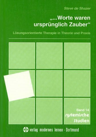 Worte waren ursprünglich Zauber. Lösungsorientierte Therapie in Theorie und Praxis