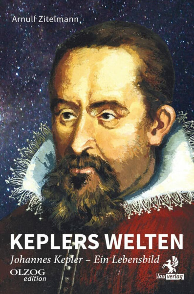 Keplers Welten: Johannes Kepler. Ein Lebensbild