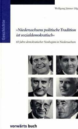 "Niedersachsens politische Tradition ist sozialdemokratisch": Beiträge zu 60 Jahren demokratisches Niedersachsen