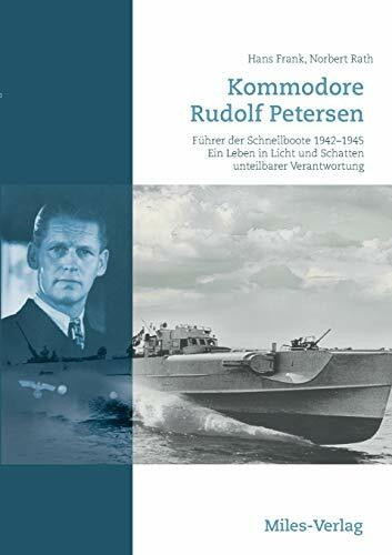 Kommodore Rudolf Petersen: Führer der Schnellboote 1942–1945. Ein Leben in Licht und Schatten unteilbarer Verantwortung