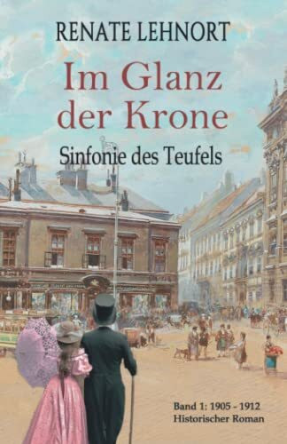 Sinfonie des Teufels - Im Glanz der Krone: Band 1: 1905 - 1912 Historischer Roman