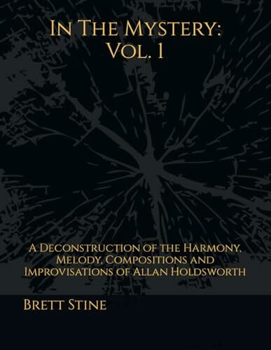 In The Mystery: Vol.1: A Deconstruction of the Harmony, Melody, Compositions and Improvisations of Allan Holdsworth