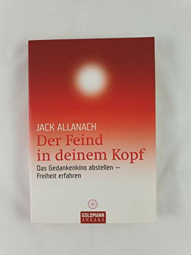 Der Feind in deinem Kopf: Das Gedankenkino abstellen - Freiheit erfahren (Arkana)