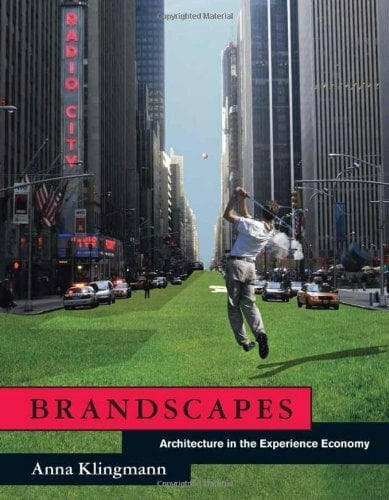 Brandscapes: Architecture in the Experience Economy Brandscapes: Architecture in the Experience Economy