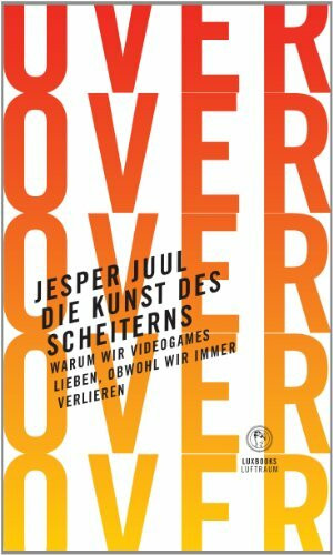 Die Kunst des Scheiterns: Warum wir Videogames lieben, obwohl wir immer verlieren (luxbooks.luftraum / Sachbücher und Essays zur Gegenwart)