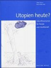 Utopien heute: Zukunftsszenarien für Künste und Gesellschaft: Zukunftsszenarien für Künste und Gesellschaft. Tl. d. Gemeinschaftsprojekts 'Utopien ... Ernst-Bloch-Zentrum Ludwigshafen u. a.