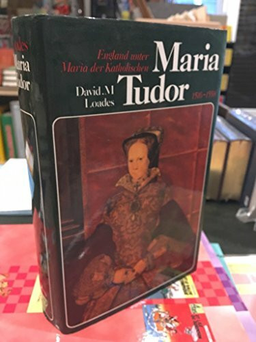 Maria Tudor (1516 - 1558) England unter Maria der Katholischen