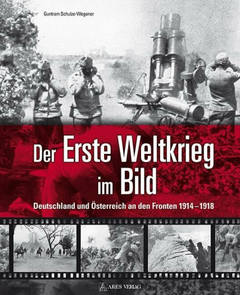 Der Erste Weltkrieg im Bild: Deutschland und Österreich an den Fronten 1914-1918