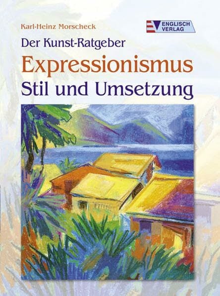 Expressionismus: Stil und Umsetzung (Der Kunst-Ratgeber) Expressionismus: Stil und Umsetzung (Der Kunst-Ratgeber)